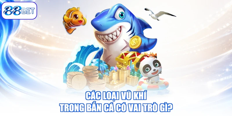 Các Loại Vũ Khí Trong Bắn Cá Có Vai Trò Gì?